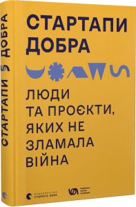 Стартапи добра. Люди та проєкти, яких не зламала війна Стартапи добра. Люди та проєкти, яких не зламала війна
