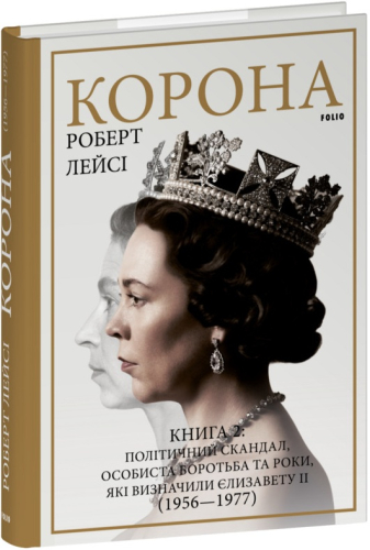 Корона. Книга 2: Політичний скандал, особиста боротьба та роки, які визначили Єлизавету ІІ (1956—1977)