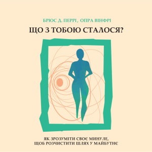 Що з тобою сталося? Про травму, психологічну стійкість і зцілення Що з тобою сталося? Про травму, психологічну стійкість і зцілення