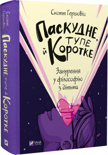 Паскудне, тупе й коротке. Занурення у філософію з дітьми