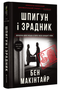 Шпигун і зрадник. Визначна шпигунська історія часів Холодної війни Шпигун і зрадник. Визначна шпигунська історія часів Холодної війни